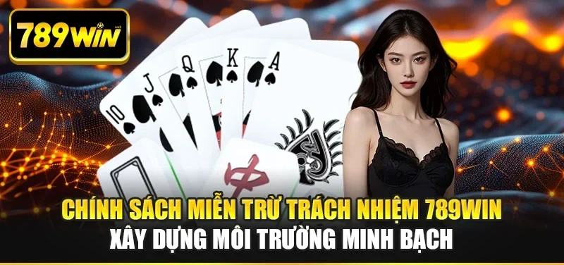 Chính sách miễn trừ trách nhiệm 789WIN xây dựng môi trường minh bạch Chính sách miễn trừ trách nhiệm 789WIN xây dựng môi trường minh bạch